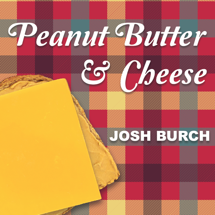 Josh Burch - Peanut Butter & Cheese
